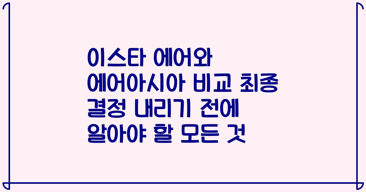 이스타 에어와 에어아시아 비교 최종 결정 내리기 전에 알아야 할 모든 것