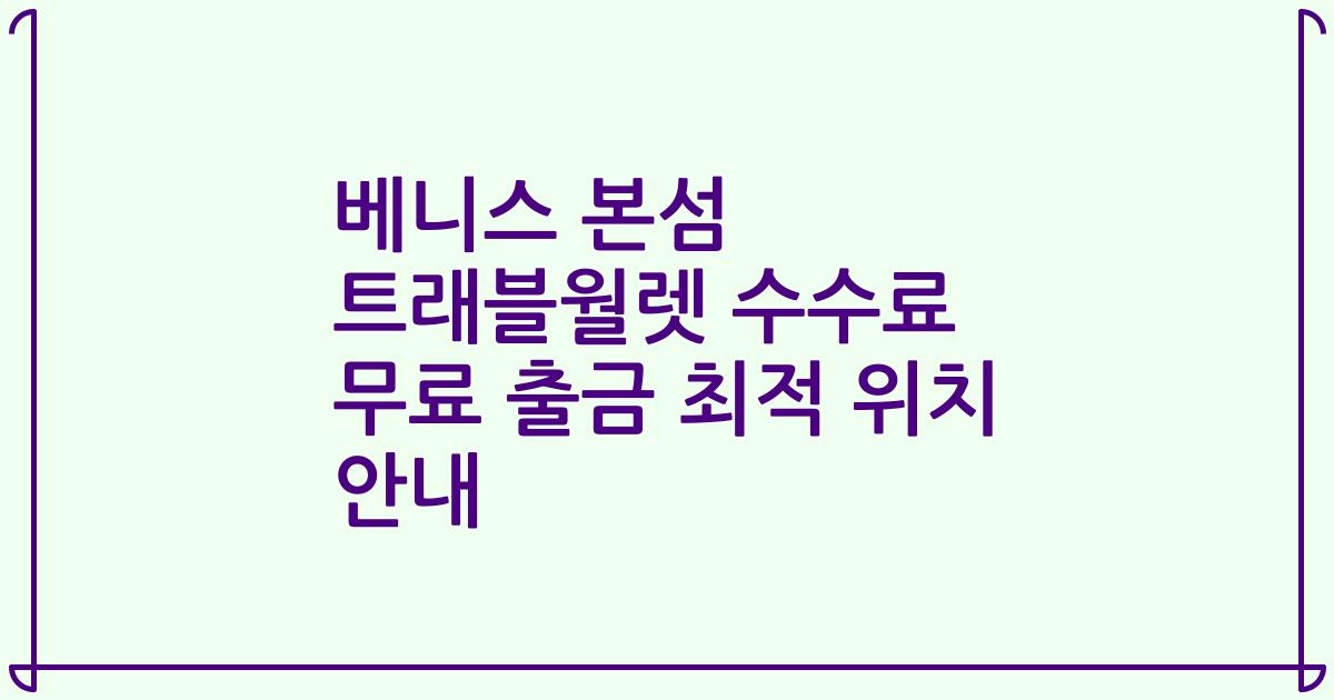 베니스 본섬 트래블월렛 수수료 무료 출금 최적 위치 안내