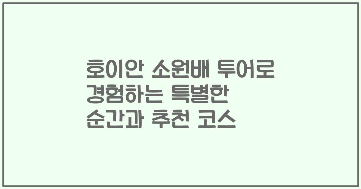 호이안 소원배 투어로 경험하는 특별한 순간과 추천 코스