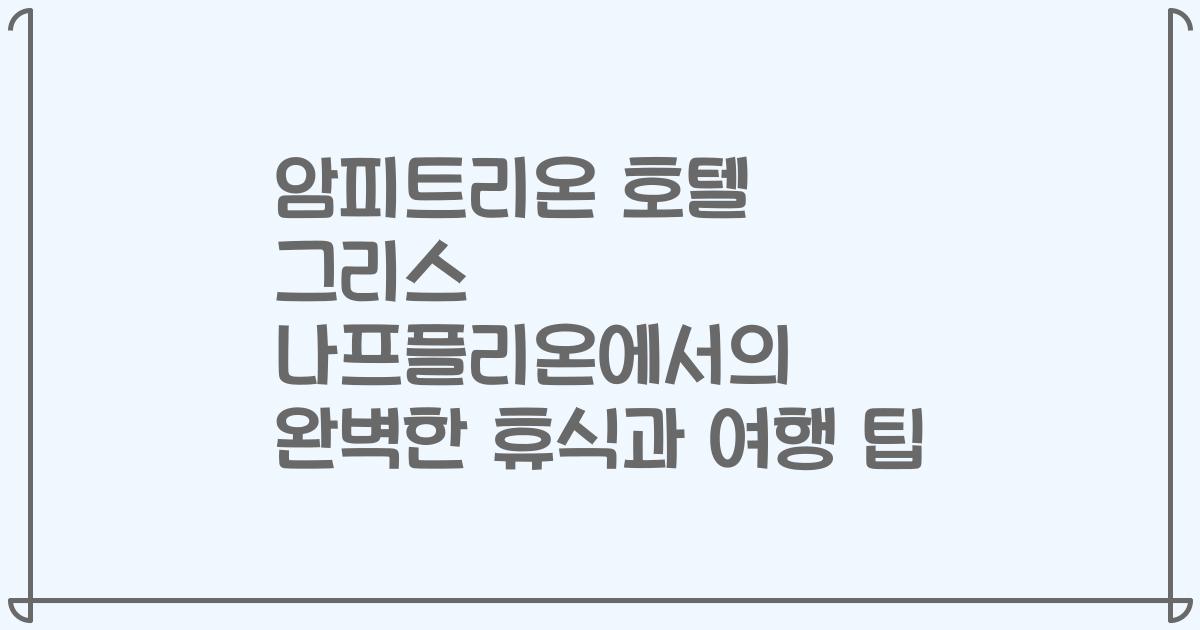 암피트리온 호텔 그리스 나프플리온에서의 완벽한 휴식과 여행 팁