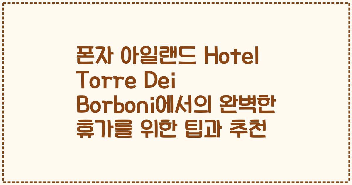 폰자 아일랜드 Hotel Torre Dei Borboni에서의 완벽한 휴가를 위한 팁과 추천