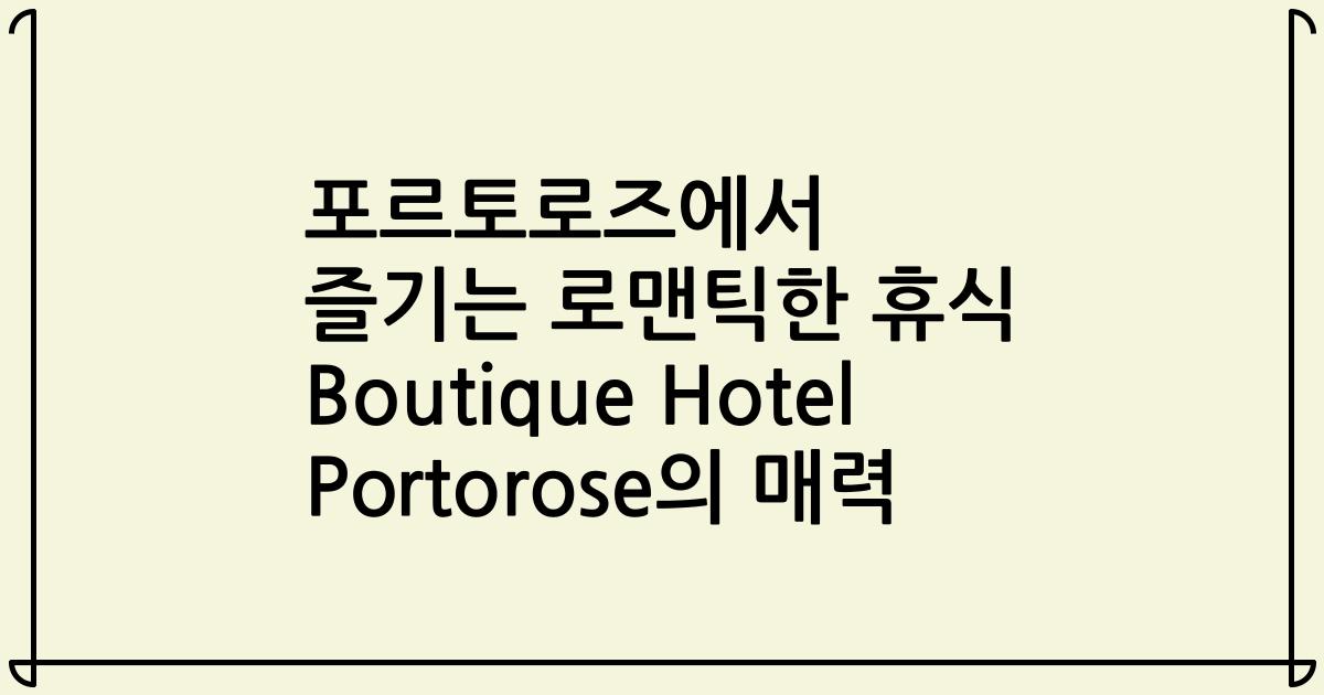 포르토로즈에서 즐기는 로맨틱한 휴식 Boutique Hotel Portorose의 매력
