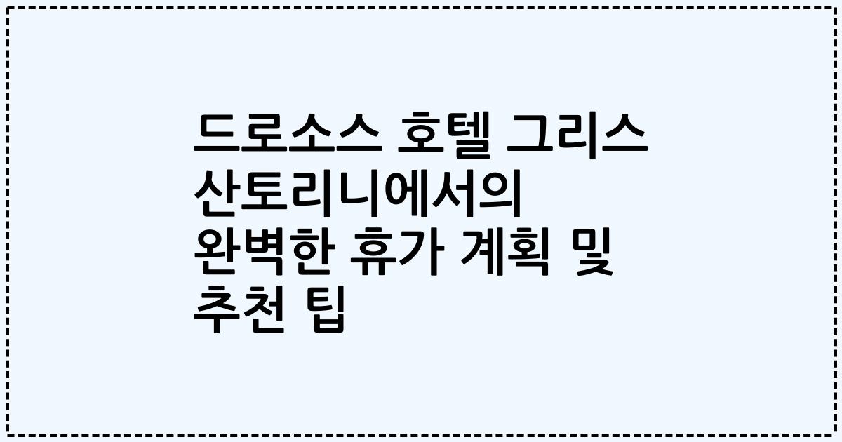 드로소스 호텔 그리스 산토리니에서의 완벽한 휴가 계획 및 추천 팁