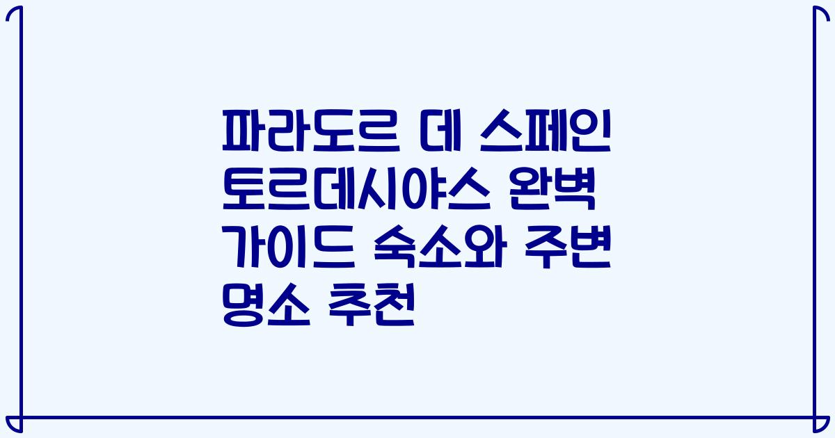 파라도르 데 스페인 토르데시야스 완벽 가이드 숙소와 주변 명소 추천