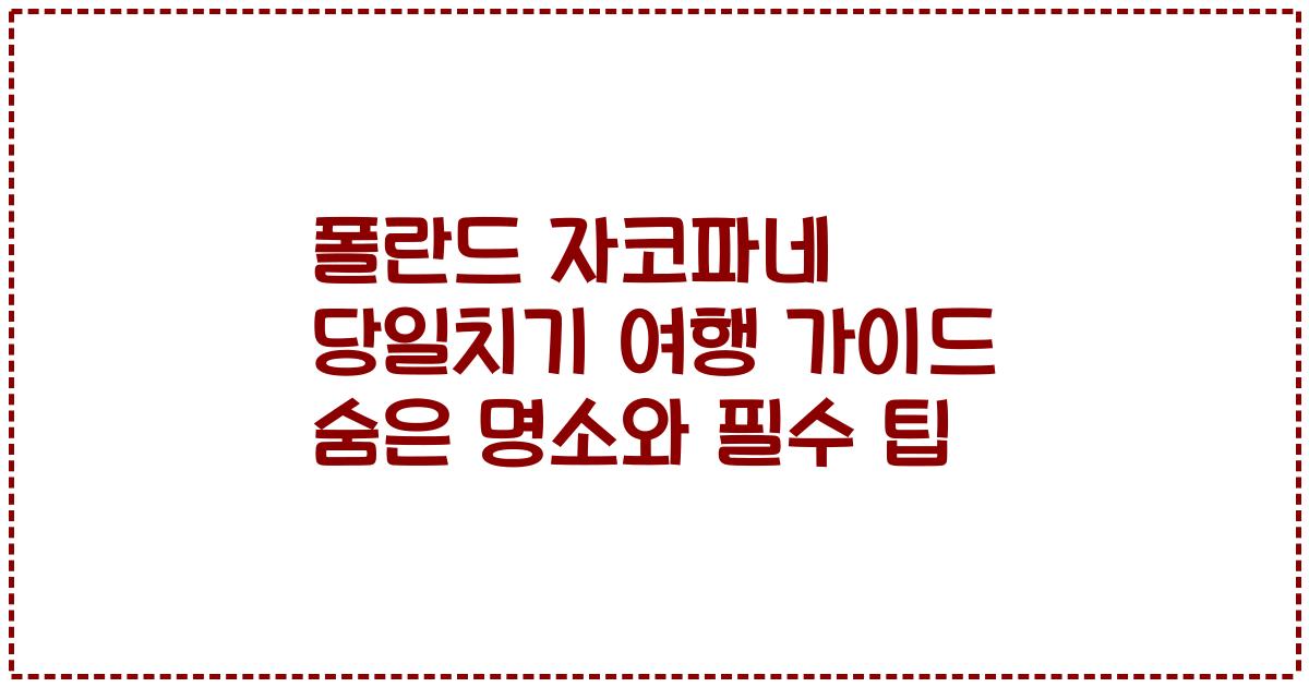 폴란드 자코파네 당일치기 여행 가이드 숨은 명소와 필수 팁