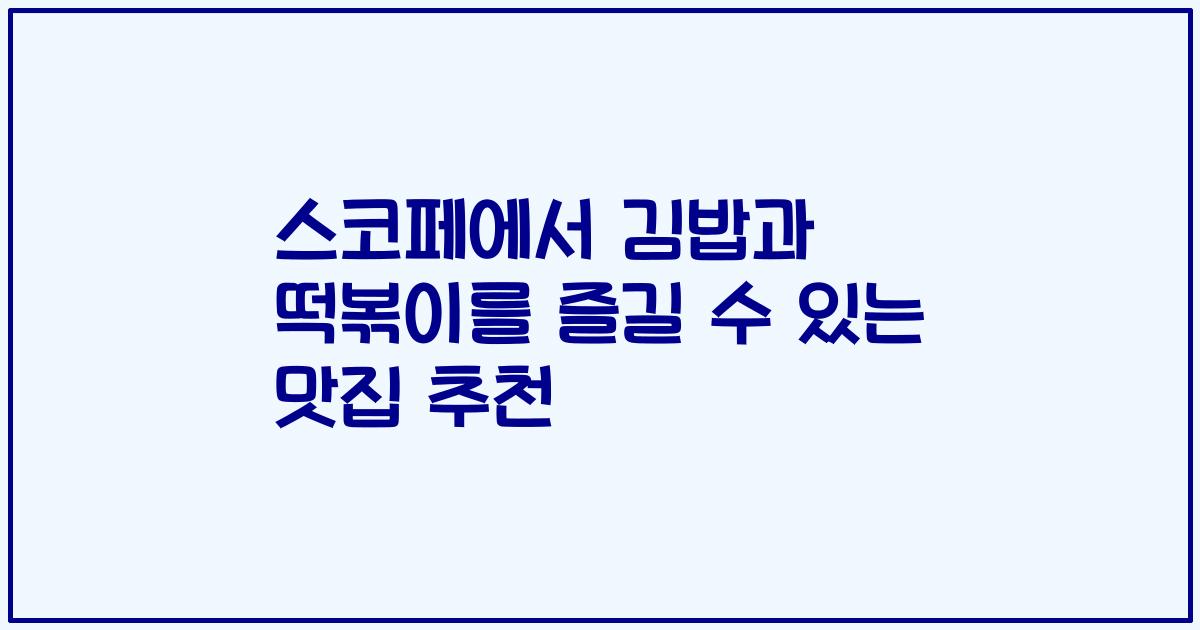 스코페에서 김밥과 떡볶이를 즐길 수 있는 맛집 추천