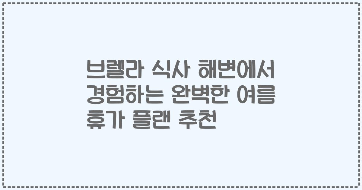 브렐라 식사 해변에서 경험하는 완벽한 여름 휴가 플랜 추천