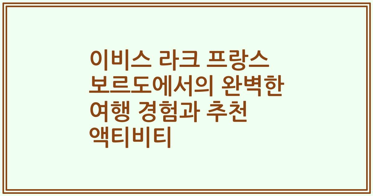 이비스 라크 프랑스 보르도에서의 완벽한 여행 경험과 추천 액티비티