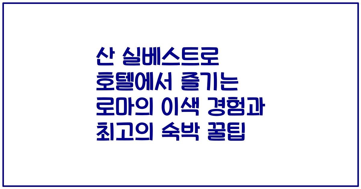 산 실베스트로 호텔에서 즐기는 로마의 이색 경험과 최고의 숙박 꿀팁