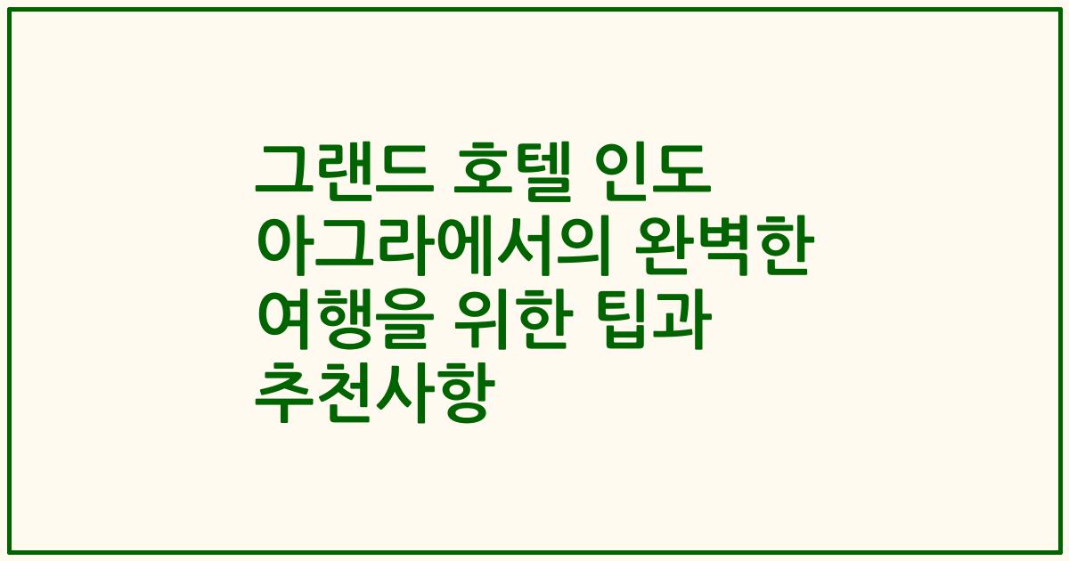 그랜드 호텔 인도 아그라에서의 완벽한 여행을 위한 팁과 추천사항
