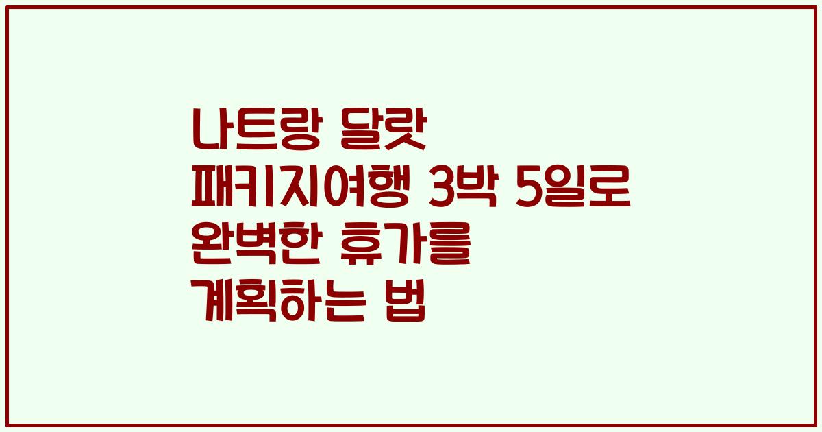 나트랑 달랏 패키지여행 3박 5일로 완벽한 휴가를 계획하는 법