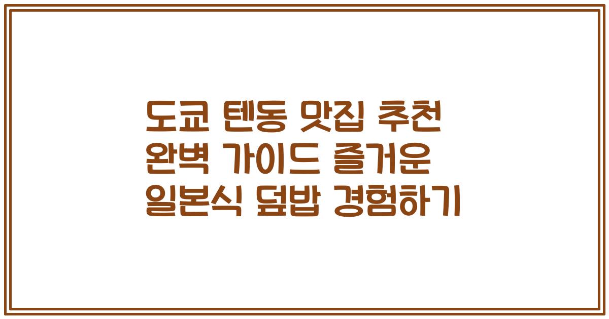 도쿄 텐동 맛집 추천 완벽 가이드 즐거운 일본식 덮밥 경험하기