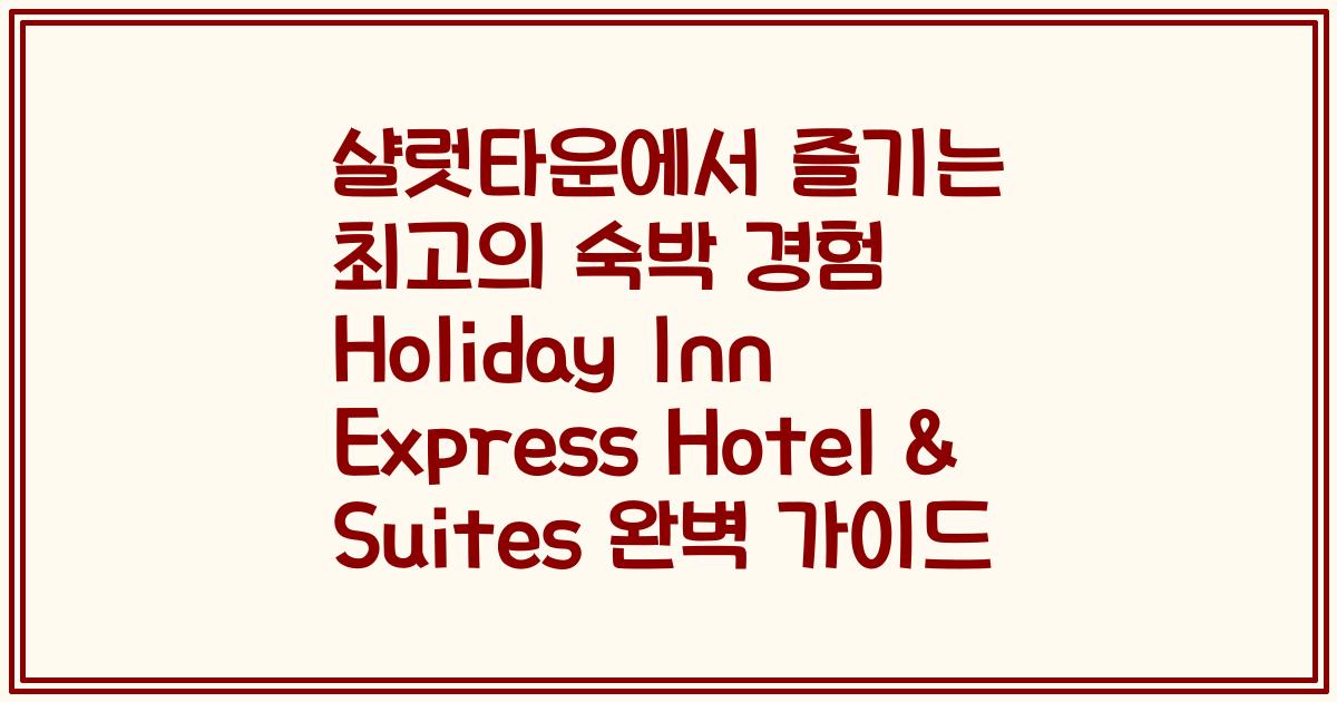 샬럿타운에서 즐기는 최고의 숙박 경험 Holiday Inn Express Hotel & Suites 완벽 가이드