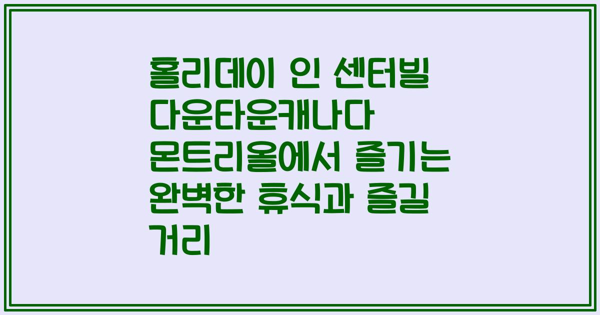 홀리데이 인 센터빌 다운타운캐나다 몬트리올에서 즐기는 완벽한 휴식과 즐길 거리