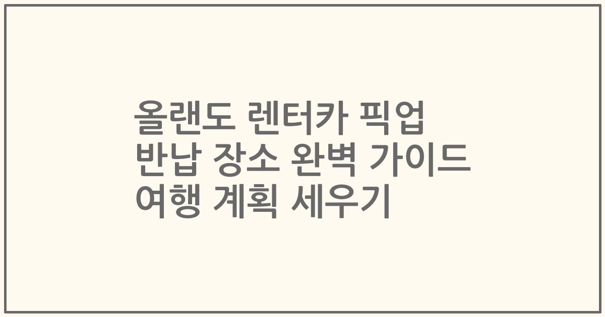 올랜도 렌터카 픽업 반납 장소 완벽 가이드 여행 계획 세우기