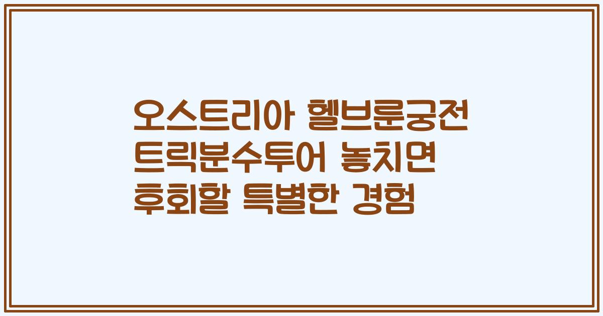 오스트리아 헬브룬궁전 트릭분수투어 놓치면 후회할 특별한 경험