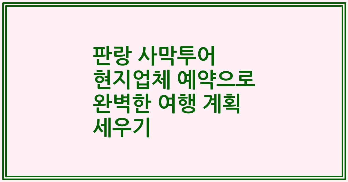 판랑 사막투어 현지업체 예약으로 완벽한 여행 계획 세우기