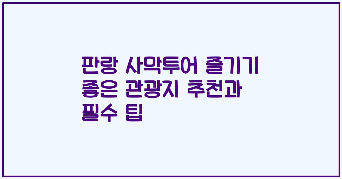 판랑 사막투어 즐기기 좋은 관광지 추천과 필수 팁