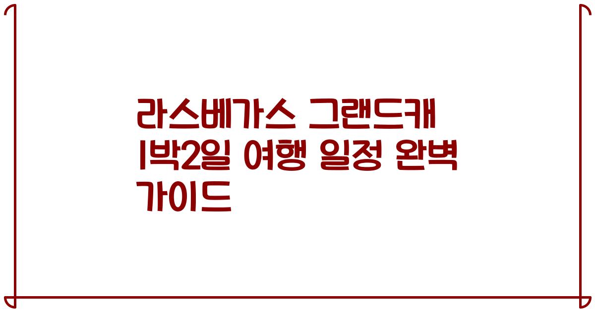 라스베가스 그랜드캐 1박2일 여행 일정 완벽 가이드