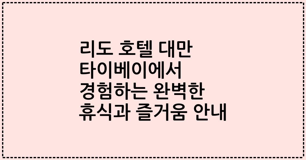 리도 호텔 대만 타이베이에서 경험하는 완벽한 휴식과 즐거움 안내