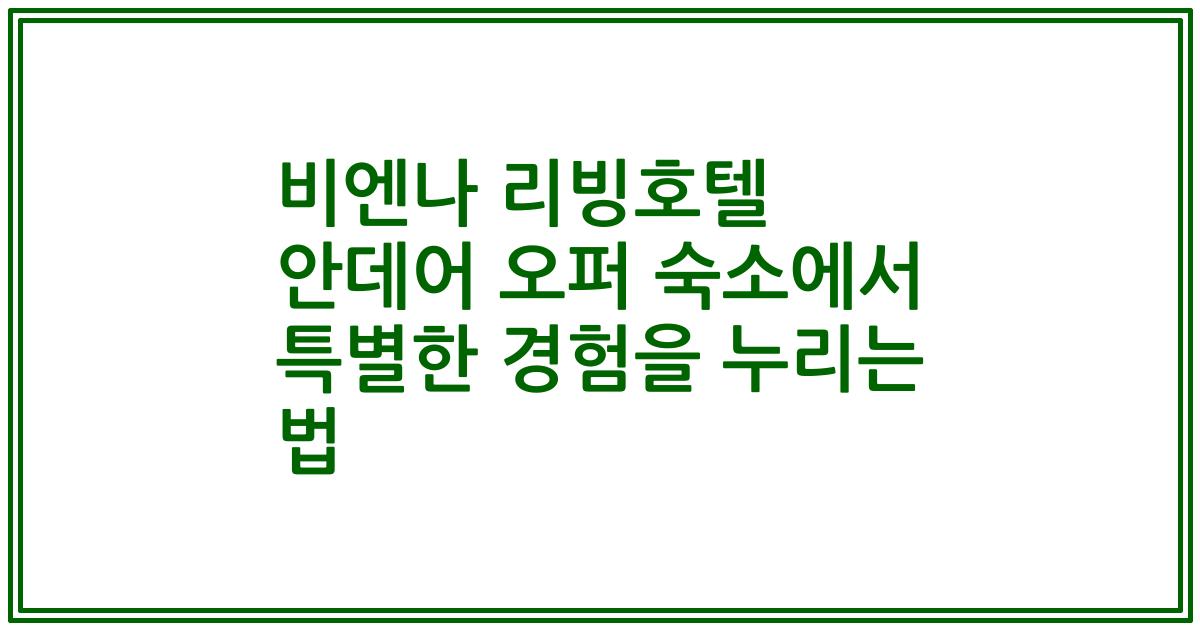 비엔나 리빙호텔 안데어 오퍼 숙소에서 특별한 경험을 누리는 법
