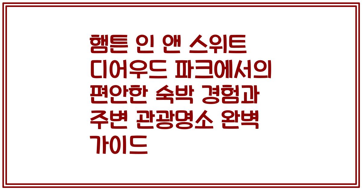 햄튼 인 앤 스위트 디어우드 파크에서의 편안한 숙박 경험과 주변 관광명소 완벽 가이드