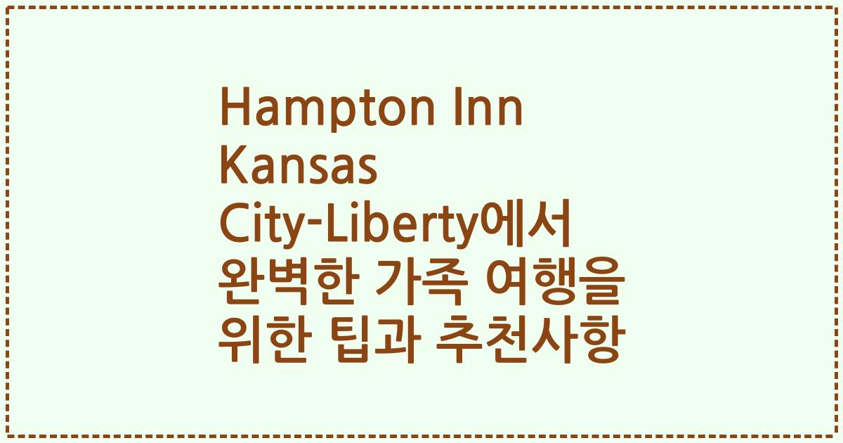 Hampton Inn Kansas City-Liberty에서 완벽한 가족 여행을 위한 팁과 추천사항