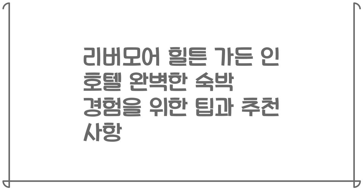 리버모어 힐튼 가든 인 호텔 완벽한 숙박 경험을 위한 팁과 추천 사항
