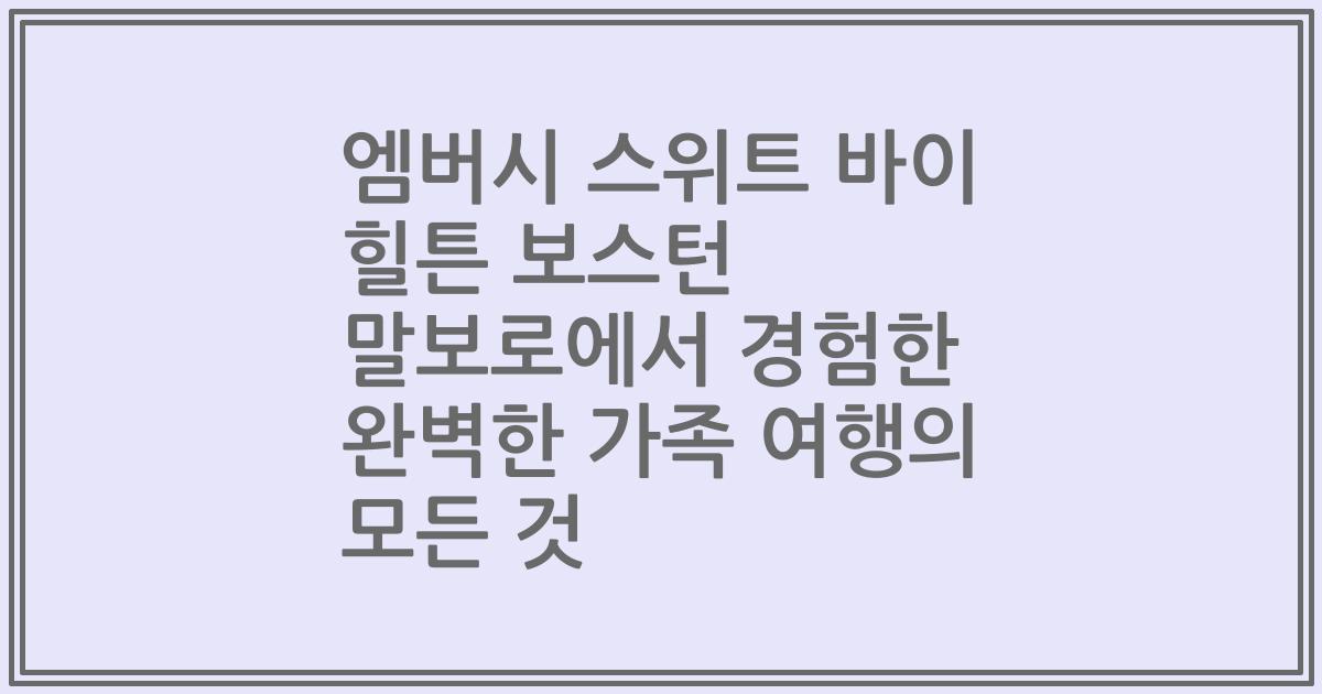 엠버시 스위트 바이 힐튼 보스턴 말보로에서 경험한 완벽한 가족 여행의 모든 것