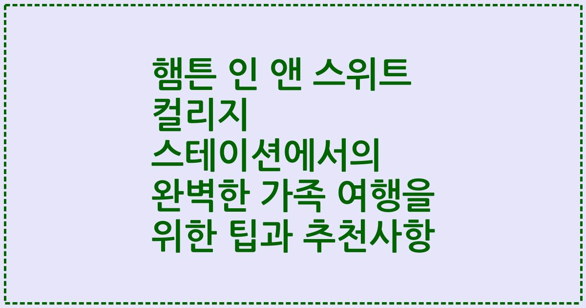 햄튼 인 앤 스위트 컬리지 스테이션에서의 완벽한 가족 여행을 위한 팁과 추천사항