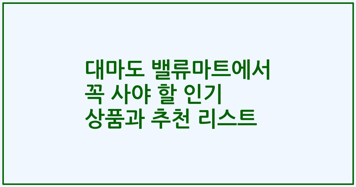 대마도 밸류마트에서 꼭 사야 할 인기 상품과 추천 리스트