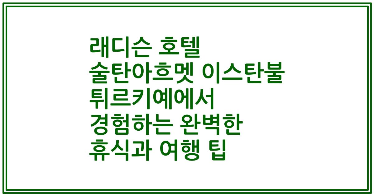 래디슨 호텔 술탄아흐멧 이스탄불 튀르키예에서 경험하는 완벽한 휴식과 여행 팁