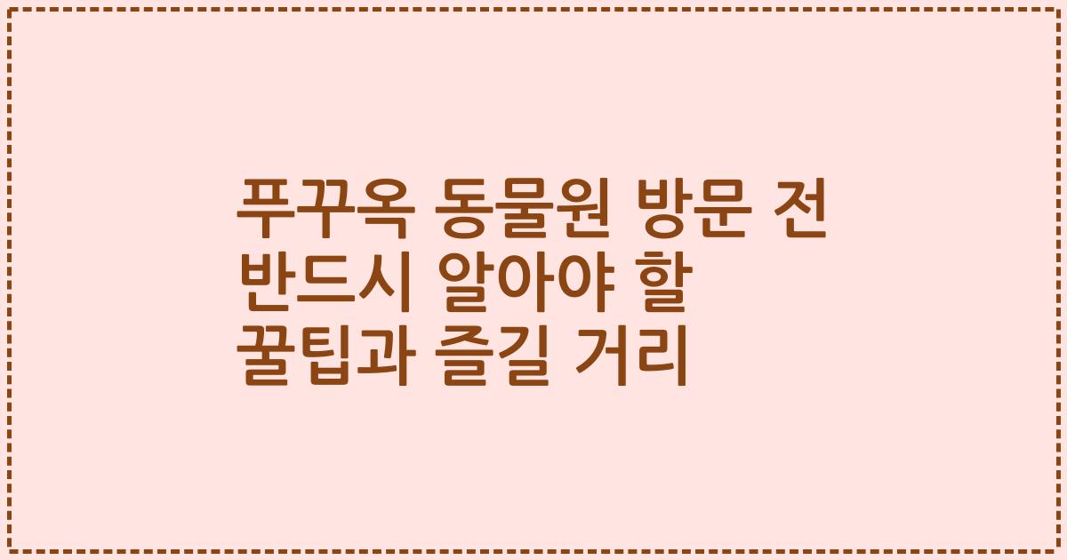 푸꾸옥 동물원 방문 전 반드시 알아야 할 꿀팁과 즐길 거리