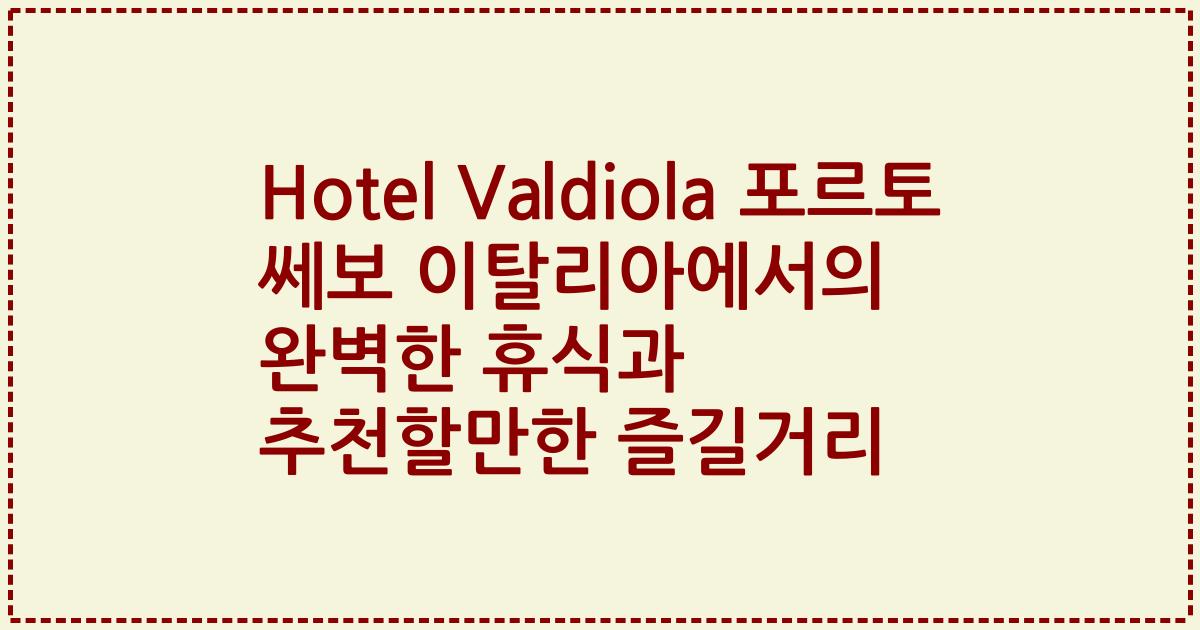 Hotel Valdiola 포르토 쎄보 이탈리아에서의 완벽한 휴식과 추천할만한 즐길거리