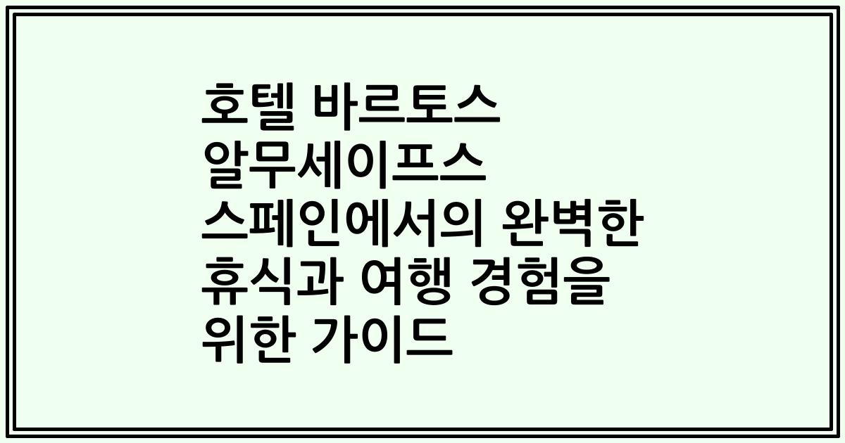 호텔 바르토스 알무세이프스 스페인에서의 완벽한 휴식과 여행 경험을 위한 가이드
