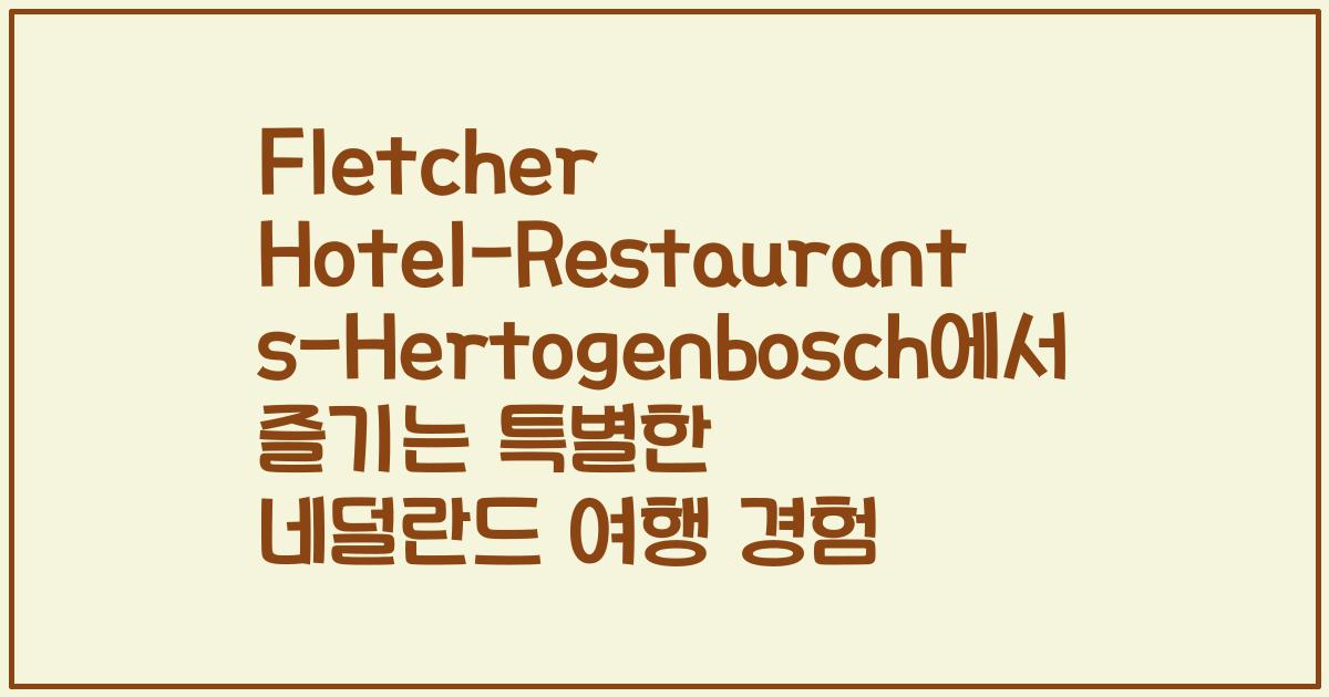 Fletcher Hotel-Restaurant s-Hertogenbosch에서 즐기는 특별한 네덜란드 여행 경험