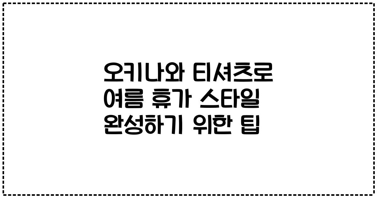 오키나와 티셔츠로 여름 휴가 스타일 완성하기 위한 팁