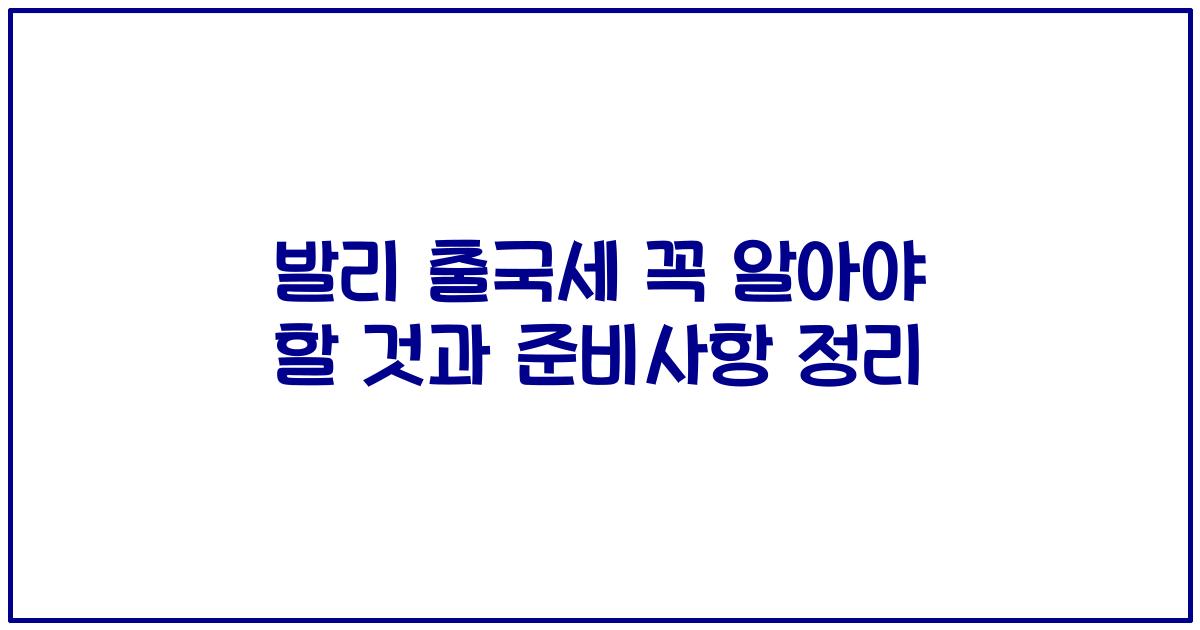 발리 출국세 꼭 알아야 할 것과 준비사항 정리