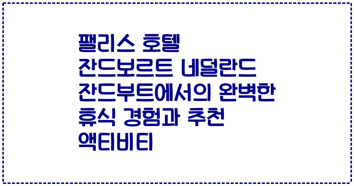 팰리스 호텔 잔드보르트 네덜란드 잔드부트에서의 완벽한 휴식 경험과 추천 액티비티