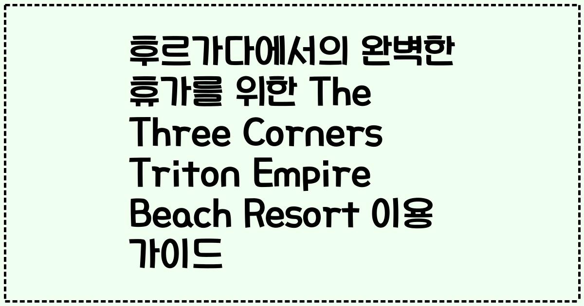 후르가다에서의 완벽한 휴가를 위한 The Three Corners Triton Empire Beach Resort 이용 가이드