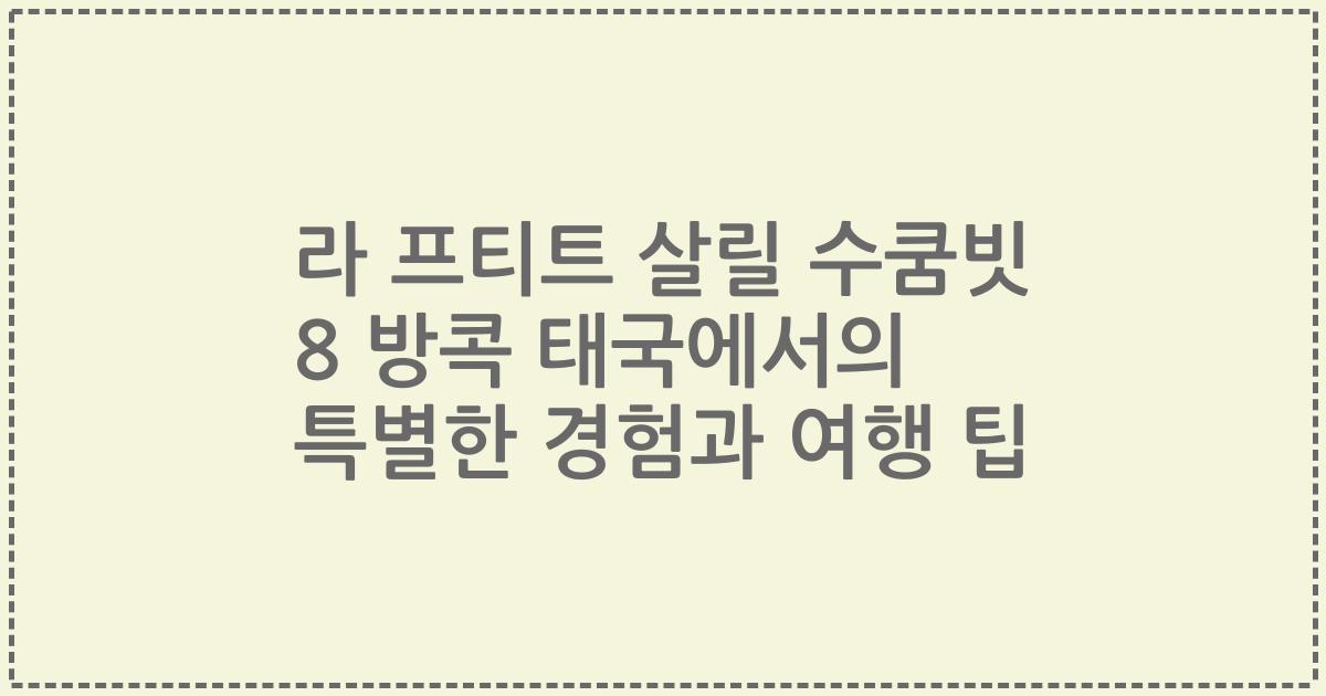 라 프티트 살릴 수쿰빗 8 방콕 태국에서의 특별한 경험과 여행 팁