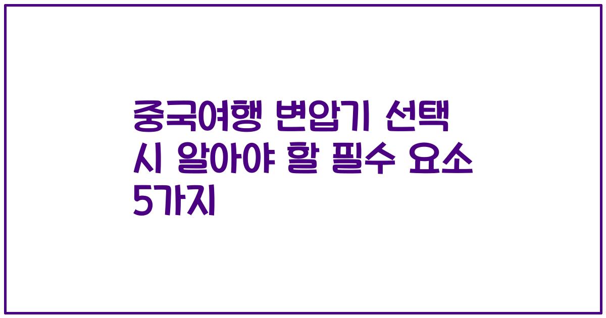 중국여행 변압기 선택 시 알아야 할 필수 요소 5가지