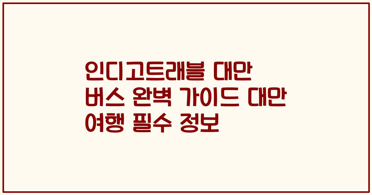 인디고트래블 대만 버스 완벽 가이드 대만 여행 필수 정보